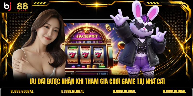 Ưu đãi được nhận khi tham gia chơi game tại nhà cái